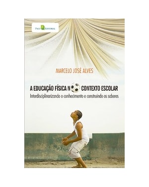 A educação física no contexto escolar: interdisciplinando o conhecimento e construindo os saberes
