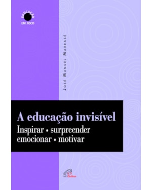 A educação invisível: inspirar, surpreender, emocionar, motivar