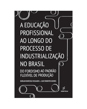 A EDUCAÇÃO PROFISSIONAL AO LONGO DO PROCESSO DE INDUSTRIALIZAÇÃO NO BRASIL