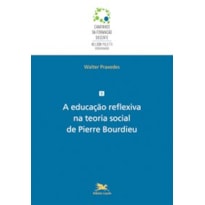 A EDUCAÇÃO REFLEXIVA NA TEORIA SOCIAL DE PIERRE BOURDIEU - Vol. 9