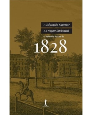 A EDUCAÇÃO SUPERIOR E O RESGATE INTELECTUAL. O RELATÓRIO DE YALE DE 1828