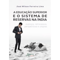 A EDUCAÇÃO SUPERIOR E O SISTEMA DE RESERVAS NA ÍNDIA: AVANÇOS, RETROCESSOS, PERSPECTIVAS E UTOPIAS