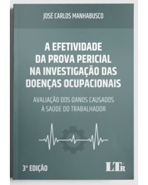A EFETIVIDADE DA PROVA PERICIAL NA INVESTIGAÇÃO DAS DOENÇAS OCUPACIONAIS: AVALIAÇÃO DOS DANOS CAUSADOS À SAÚDE DO TRABALHADOR