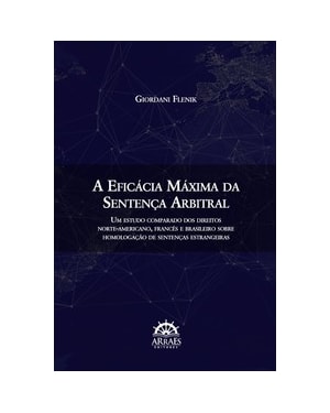 A eficácia máxima da sentença arbitral: Um estudo comparado dos direitos norte-americano, francês e brasileiro sobre homologação de sentenças estrangeiras
