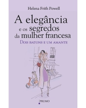 A ELEGÂNCIA E OS SEGREDOS DA MULHER FRANCESA - DOIS BATONS E UM AMANTE