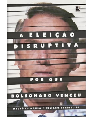 A ELEIÇÃO DISRUPTIVA: POR QUE BOLSONARO VENCEU