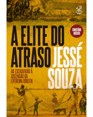 A ELITE DO ATRASO: DA ESCRAVIDÃO À ASCENSÃO DA EXTREMA DIREITA