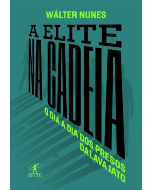 A ELITE NA CADEIA: O DIA A DIA DOS PRESOS DA LAVA JATO