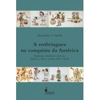 A embriaguez na conquista da América: medicina, idolatria e vício no México e Peru, séculos XVI e XVII