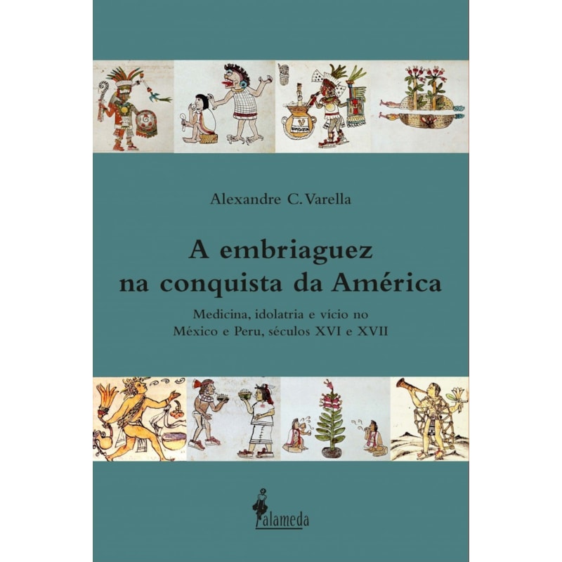A embriaguez na conquista da América: medicina, idolatria e vício no México e Peru, séculos XVI e XVII