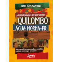 A EMERGÊNCIA DOS REMANESCENTES: QUILOMBO ÁGUA MORNA-PR: SUA MEMÓRIA ANCESTRAL E O CONFLITO AGRÁRIO NO TEMPO PRESENTE