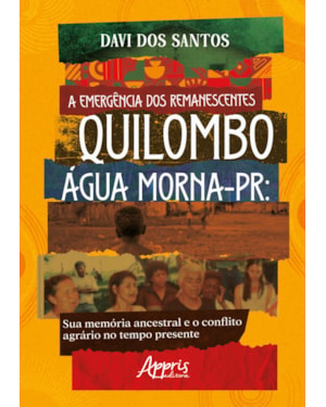 A EMERGÊNCIA DOS REMANESCENTES: QUILOMBO ÁGUA MORNA-PR: SUA MEMÓRIA ANCESTRAL E O CONFLITO AGRÁRIO NO TEMPO PRESENTE