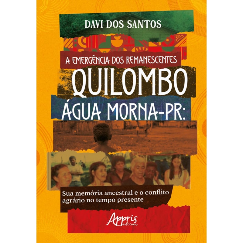 A EMERGÊNCIA DOS REMANESCENTES: QUILOMBO ÁGUA MORNA-PR: SUA MEMÓRIA ANCESTRAL E O CONFLITO AGRÁRIO NO TEMPO PRESENTE