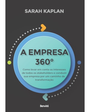 A EMPRESA 360°: COMO LEVAR EM CONTA OS INTERESSES DE TODOS OS STAKEHOLDERS E CONDUZIR SUA EMPRESA POR UM CAMINHO DE TRANSFORMAÇÃO