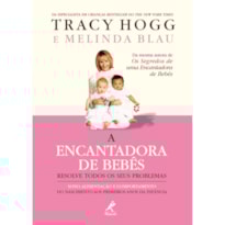 A ENCANTADORA DE BEBÊS RESOLVE TODOS OS SEUS PROBLEMAS: SONO, ALIMENTAÇÃO E COMPORTAMENTO DO NASCIMENTO AOS PRIMEIROS ANOS DA INFÂNCIA