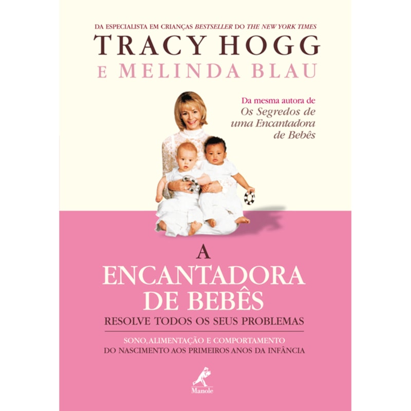 A ENCANTADORA DE BEBÊS RESOLVE TODOS OS SEUS PROBLEMAS: SONO, ALIMENTAÇÃO E COMPORTAMENTO DO NASCIMENTO AOS PRIMEIROS ANOS DA INFÂNCIA