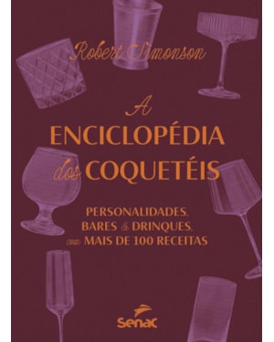 A ENCICLOPÉDIA DOS COQUETÉIS: PERSONALIDADES, BARES E DRINKS - COM MAIS DE 100 RECEITAS