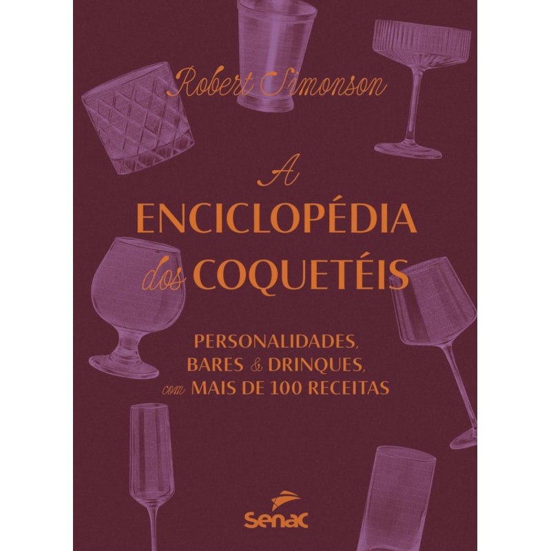 A ENCICLOPÉDIA DOS COQUETÉIS: PERSONALIDADES, BARES E DRINKS - COM MAIS DE 100 RECEITAS