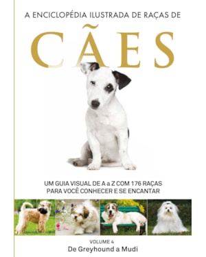 A ENCICLOPÉDIA ILUSTRADA DE RAÇAS DE CÃES - VOLUME 4: UM GUIA VISUAL DE A A Z COM 176 RAÇAS PARA VOCÊ CONHECER E SE ENCANTAR