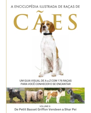 A ENCICLOPÉDIA ILUSTRADA DE RAÇAS DE CÃES - VOLUME 6: UM GUIA VISUAL DE A A Z COM 176 RAÇAS PARA VOCÊ CONHECER E SE ENCANTAR