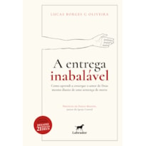 A ENTREGA INABALÁVEL: "COMO APRENDI A ENXERGAR O AMOR DE DEUS MESMO DIANTE DE UMA SENTENÇA DE MORTE"
