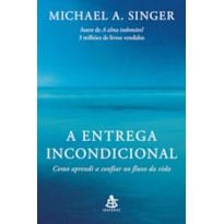 A ENTREGA INCONDICIONAL: COMO APRENDI A CONFIAR NO FLUXO DA VIDA