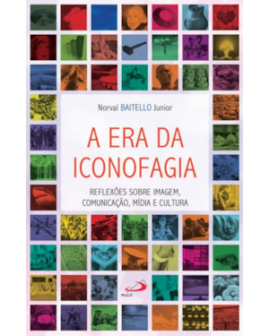A era da iconofagia: reflexões sobre imagem, comunicação, mídia e cultura