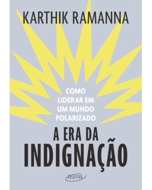 A ERA DA INDIGNAÇÃO: COMO LIDERAR EM UM MUNDO POLARIZADO