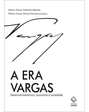 A ERA VARGAS: DESENVOLVIMENTISMO, ECONOMIA E SOCIEDADE