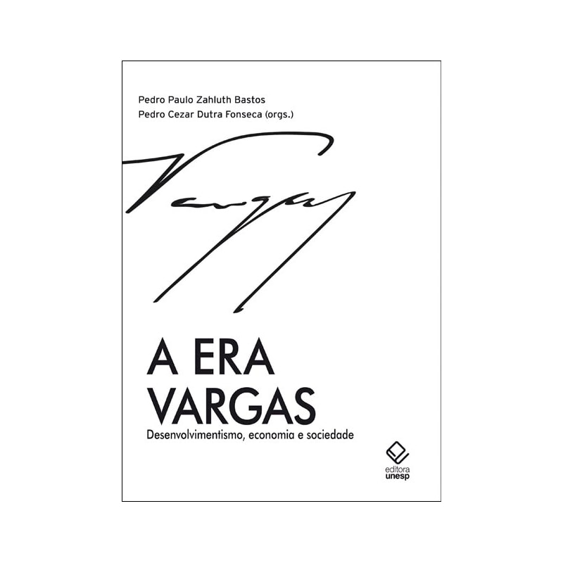A ERA VARGAS: DESENVOLVIMENTISMO, ECONOMIA E SOCIEDADE