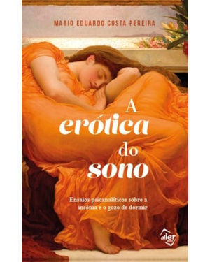 A ERÓTICA DO SONO: ENSAIOS PSICANALÍTICOS SOBRE A INSÔNIA E O GOZO DE DORMIR