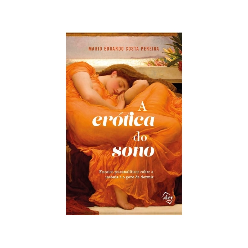 A ERÓTICA DO SONO: ENSAIOS PSICANALÍTICOS SOBRE A INSÔNIA E O GOZO DE DORMIR