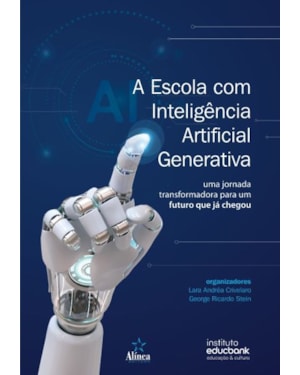 A ESCOLA COM INTELIGÊNCIA ARTIFICIAL GENERATIVA: UMA JORNADA TRANSFORMADORA PARA UM FUTURO QUE JÁ CHEGOU