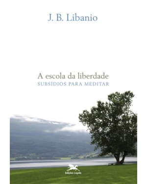 A ESCOLA DA LIBERDADE: SUBSÍDIOS PARA MEDITAR