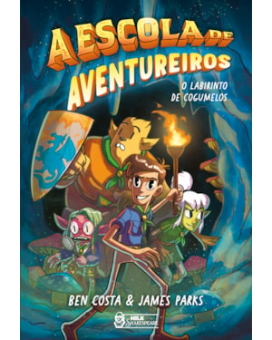 A ESCOLA DE AVENTUREIROS - O LABIRINTO DE COGUMELOS VOL. 01
