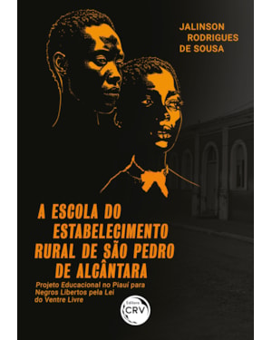 A ESCOLA DO ESTABELECIMENTO RURAL DE SÃO PEDRO DE ALCÂNTARA: PROJETO EDUCACIONAL NO PIAUÍ PARA NEGROS LIBERTOS PELA LEI DO VENTRE LIVRE