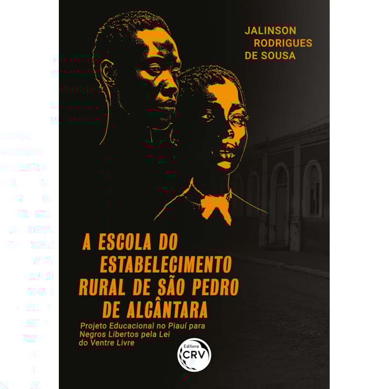 A ESCOLA DO ESTABELECIMENTO RURAL DE SÃO PEDRO DE ALCÂNTARA: PROJETO EDUCACIONAL NO PIAUÍ PARA NEGROS LIBERTOS PELA LEI DO VENTRE LIVRE