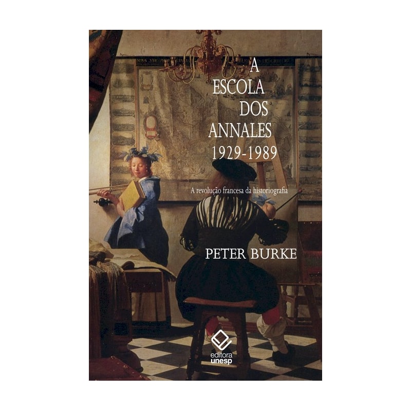 A ESCOLA DOS ANNALES (1929-1989) - 2ª EDIÇÃO: A REVOLUÇÃO FRANCESA DA HISTORIOGRAFIA