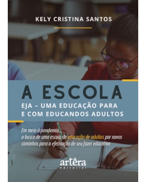 A ESCOLA: EJA - UMA EDUCAÇÃO PARA E COM EDUCANDOS ADULTOS EM MEIO À PANDEMIA... A BUSCA DE UMA ESCOLA DE EDUCAÇÃO DE ADULTOS POR NOVOS CAMINHOS PARA A EFETIVAÇÃO DE SEU FAZER EDUCATIVO