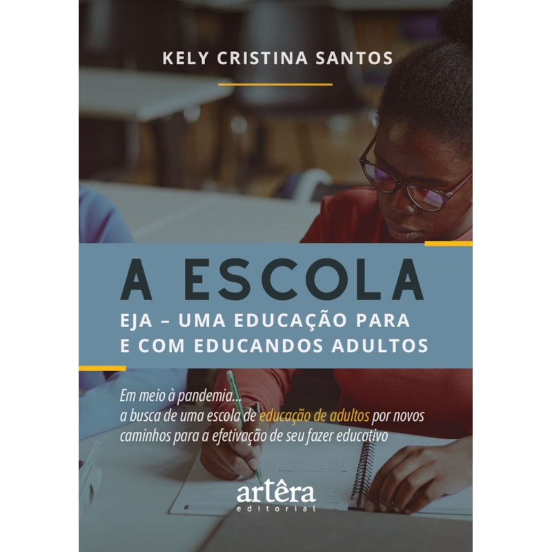 A ESCOLA: EJA - UMA EDUCAÇÃO PARA E COM EDUCANDOS ADULTOS EM MEIO À PANDEMIA... A BUSCA DE UMA ESCOLA DE EDUCAÇÃO DE ADULTOS POR NOVOS CAMINHOS PARA A EFETIVAÇÃO DE SEU FAZER EDUCATIVO