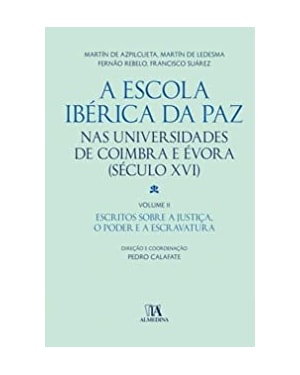 A Escola Ibérica da Paz nas universidades de Coimbra e Évora: (século XVI) - Escritos sobre a justiça, o poder e a escravatura