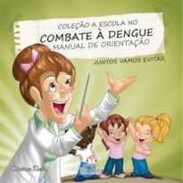 A ESCOLA NO COMBATE A DENGUE: MANUAL DE ORIENTAÇÃO