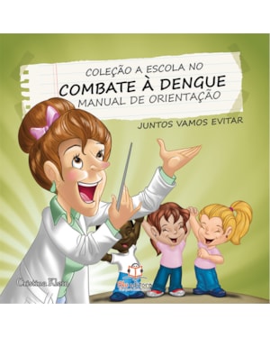A ESCOLA NO COMBATE A DENGUE: MANUAL DE ORIENTAÇÃO