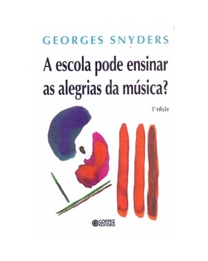 A ESCOLA PODE ENSINAR AS ALEGRIAS DA MÚSICA?