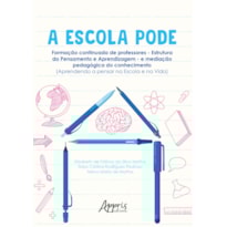 A ESCOLA PODE: FORMAÇÃO CONTINUADA DE PROFESSORES - ESTRUTURA DO PENSAMENTO E APRENDIZAGEM - E MEDIAÇÃO PEDAGÓGICA DO CONHECIMENTO (APRENDENDO A PENSAR NA ESCOLA E NA VIDA)