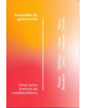 A ESCOLHA DA GUERRA CIVIL:
UMA OUTRA HISTÓRIA DO NEOLIBERALISMO
