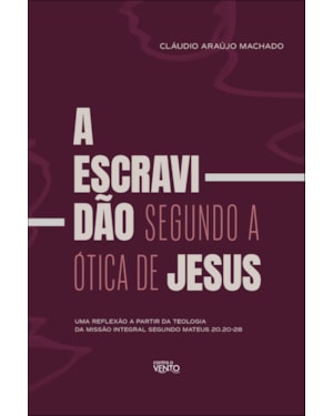 A escravidão segundo a ótica de Jesus: uma reflexão a partir da teologia da missão integral segundo Mateus 20.20-28