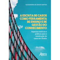 A ESCRITA DE CASOS COMO FERRAMENTA DE ENSINO E DE GESTÀO DO CONHECIMENTO - ASPECTOS TEÓRICOS E PRÁTICOS PARA A CONSTRUÇÃO DE CASOS EM DIREITO