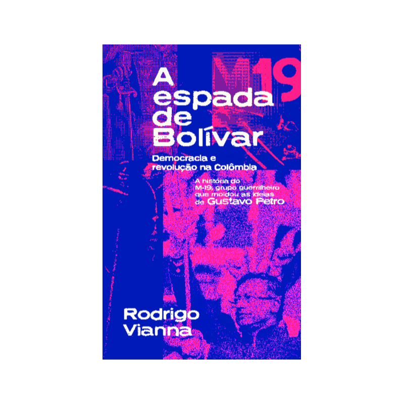 A espada de Bolívar: democracia e revolução na Colômbia. A história do M-19, grupo guerrilheiro que moldou as ideias de Gustavo Petro