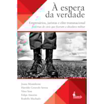 À espera da verdade: empresários, juristas e elite transnacional, histórias de civis que fizeram a ditadura militar